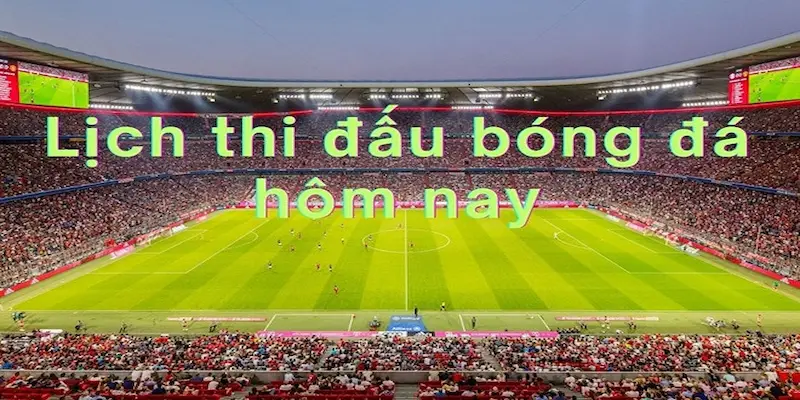 Các nguồn cập nhật lịch bóng đá hôm nay chính xác và nhanh nhất