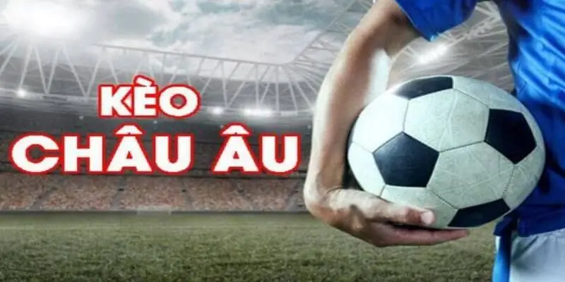 Lợi thế khi chọn Kèo châu Âu tại kèo nhà cái