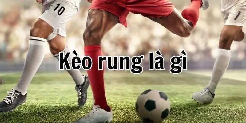 Ưu điểm và rủi ro khi tham gia kèo rung là gì?